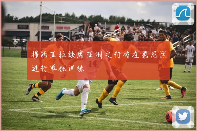 穆西亚拉缺席亚洲之行将在慕尼黑进行单独训练